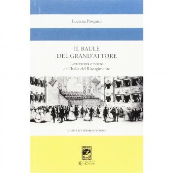 Il baule del grande attore. Letteratura e teatro nell'Italia del Risorgimento