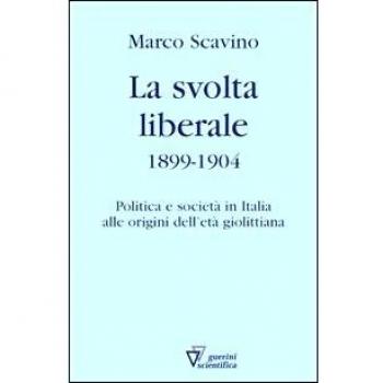 La svolta liberale 1899-1904. Politica e società in Italia alle origini dell'età giolittiana