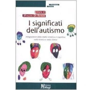 I significati dell'autismo. Integrazione della realtà emotiva e cognitiva nella ricerca e nella clinica