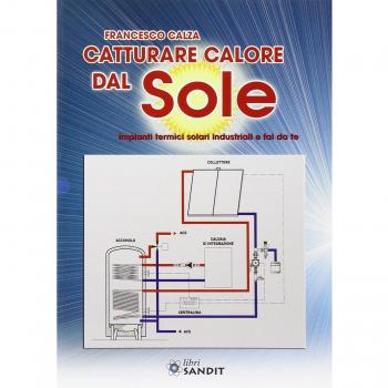Catturare calore dal sole. Impianti termici solari industriali e fai da te