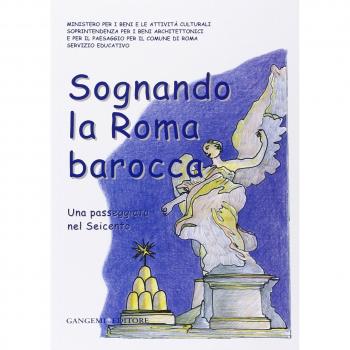 Sognando la Roma barocca. Una passeggiata nel Seicento. Ediz. illustrata