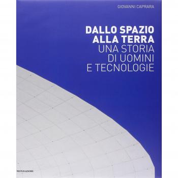 Dallo spazio alla Terra. Una storia di uomini e tecnologie. Ediz. illustrata