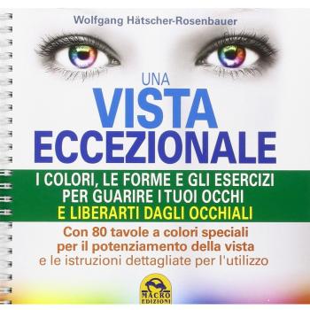 Una vista eccezionale. I colori, le forme e gli esercizi per guarire i tuoi occhi e liberarti dagli occhiali