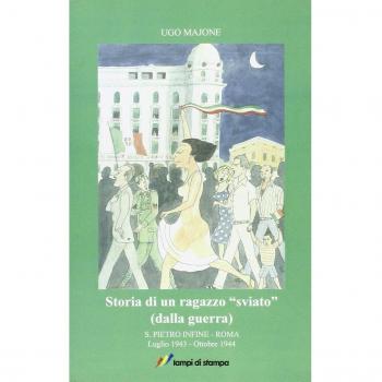 Storia di un ragazzo «sviato» (dalla guerra). S. Pietro Infine-Roma. Luglio 1943-Ottobre 1944