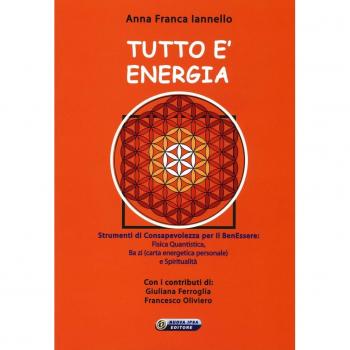 Tutto è energia. Strumenti di consapevolezza per il ben essere: fisica quantistica, Ba zi (carta energetica personale) e spiritualità