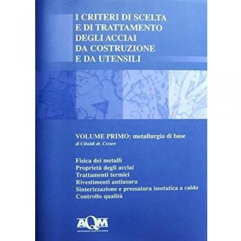 I criteri di scelta e di trattamento degli acciai da costruzione e da utensili. Metallurgia di base (Vol. 1)