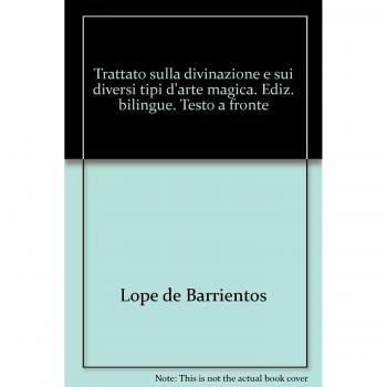 Trattato sulla divinazione e sui diversi tipi d'arte magica. Testo a fronte. Ediz. bilingue