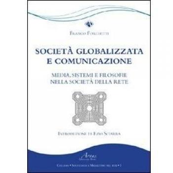 Società globalizzata e comunicazione. Media, sistemi e filosofie nella società della rete