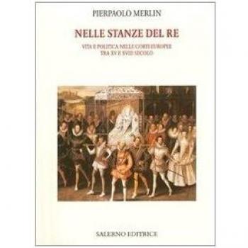 Nelle stanze del re. Vita e politica nelle corti europee tra XV e XVIII secolo