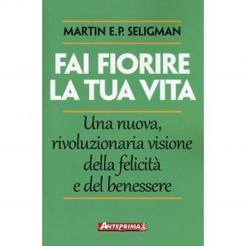 Fai fiorire la tua vita. Una nuova, rivoluzionaria visione della felicità e del benessere