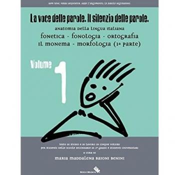 La voce delle parole. Il silenzio delle parole. Fonetica. Fonologia. Ortografia. Il monema. Morfologia (Vol. 1)