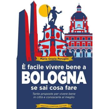 Ã facile vivere bene a Bologna se sai cosa fare. Tante proposte per vivere bene in cittÃ  e conoscerla al meglio