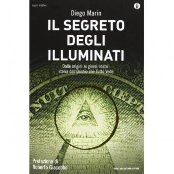 Il segreto degli illuminati. Dalle origini ai giorni nostri: storia dell'Occhio che Tutto Vede