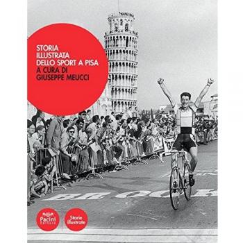 Storia illustrata dello sport a Pisa. Ediz. a colori