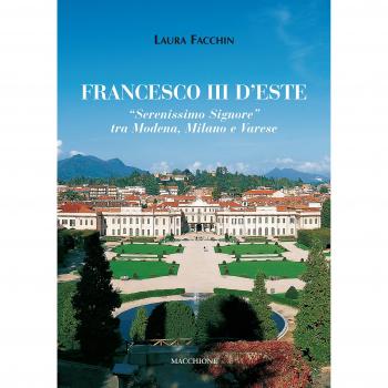 Francesco III d'Este. «Serenissimo Signore» tra Modena, Milano e Varese