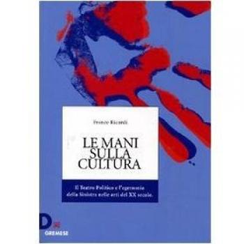 Le mani sulla cultura. Il teatro politico e l'egemonia della sinistra nelle arti del XX secolo