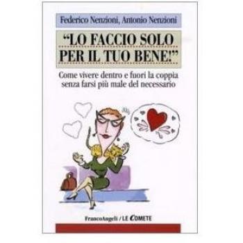 Lo faccio solo per il tuo bene! Come vivere dentro e fuori la coppia senza farsi più male del necessario