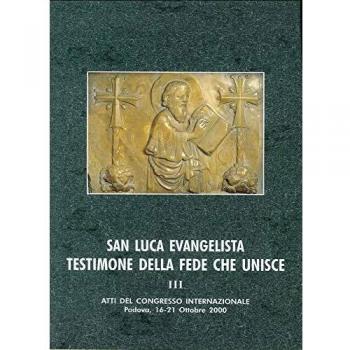 San Luca evangelista testimone della fede che unisce. Atti del Convegno internazionale (Padova, 16-21 ottobre 2000). Ecumenismo, tradizioni storico-liturgiche, iconografia e spiritualità (Vol. 3)