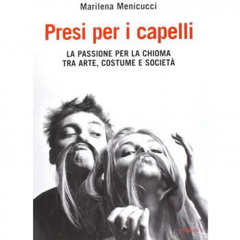 Presi per i capelli. La passione per la chioma tra arte, costume e società