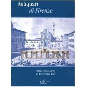 Antiquari di Firenze. Catalogo della mostra (Firenze, 19-28 novembre 2004)