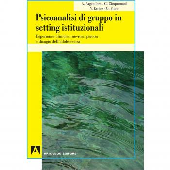 Psicoanalisi di gruppo in setting istituzionali. Esperienze cliniche: nevrosi, psicosi e disagio dell'adolescenza