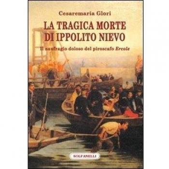 La tragica morte di Ippolito Nievo. Il naufragio doloso del piroscafo «Ercole»