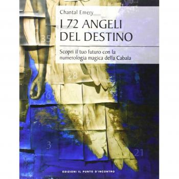 I 72 angeli del destino. Scopri il tuo futuro con la numerologia magica della Cabala