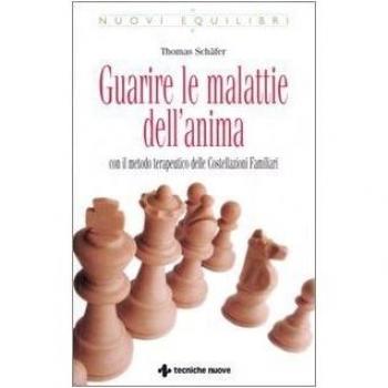Guarire le malattie dell'anima. Con il metodo terapeutico delle costellazioni familiari