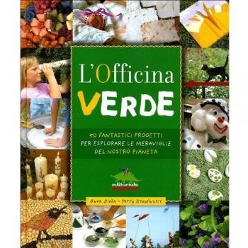 L'officina verde. 50 fantastici progetti per esplorare le meraviglie del nostro pianeta