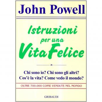 Istruzioni per una vita felice. Chi sono io? Chi sono gli altri? Cos'è la vita? Come vedo il mondo?