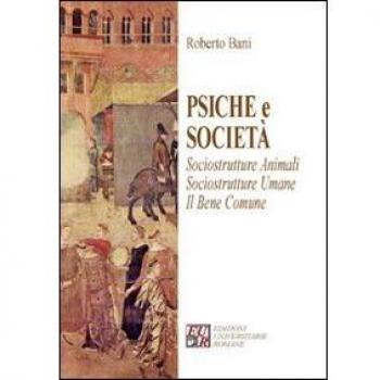 Psiche e società. Sociostrutture animali. Sociostrutture umane. Il bene comune