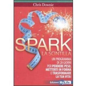 The Spark. Programma di 28 giorni per perdere peso, mettersi in forma e trasformare la tua vita