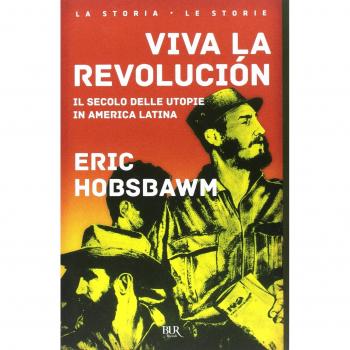 Viva la revolución. Il secolo delle utopie in America Latina