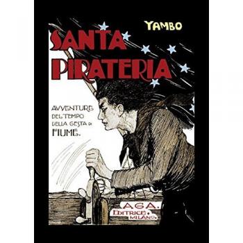 Santa pirateria. Avventure al tempo delle gesta di Fiume