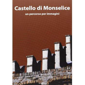 Castello di Monselice. Una guida per immagini