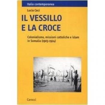 Il vessillo e la croce. Colonialismo, missioni cattoliche e islam in Somalia (1903-1924)