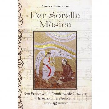 Per sorella musica. San Francesco, il Cantico delle creature e la musica del Novecento