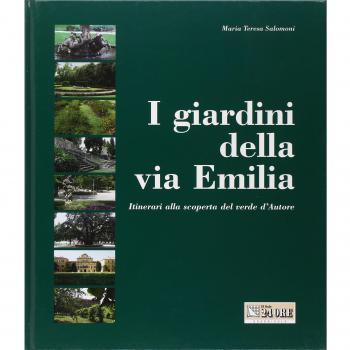 I giardini della via Emilia. Itinerari alla scoperta del verde d'autore