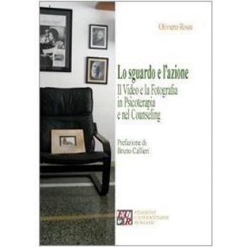 Lo sguardo e l'azione. Il video e la fotografia in psicoterapia e nel counseling