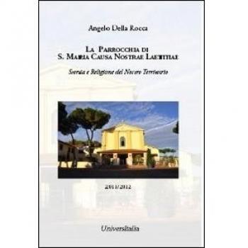 La parrocchia di S. Maria Causa Nostrae Laetitiae. Storia e religione del nostro territorio