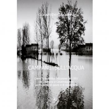 Campane sull'acqua. Come fu sconfitta l'alluvione del 1951. Da Cremona a Casalmaggiore, un Po pieno di paure e di solidarietà