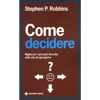 Come decidere. Migliorare i processi di scelta nella vita di ogni giorno