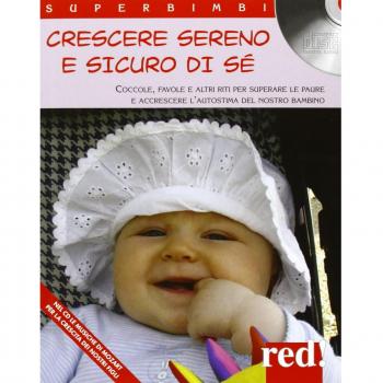 Crescere sereno e sicuro di sé. Coccole, favole e altri riti per superare la paure e accrescere l'autostima del nostro bambino. Con CD Audio
