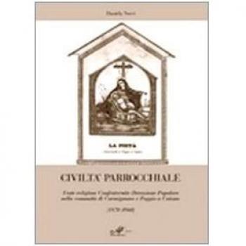 Civiltà parrocchiale. Feste religiose, confraternite, devozione popolare nella comunità di Carmignano e Poggio a Caiano (1870-1960)