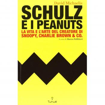Schulz e i Peanuts. La vita e l'arte del creatore di Snoopy, Charlie Brown & Co.