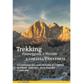 Trekking, passeggiate e ferrate a Cortina e dintorni. 175 itinerari tra le montagne di Cortina, Misurina, Auronzo, Alta Pusteria e dintorni