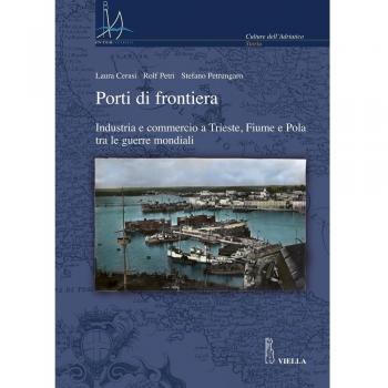 Porti di frontiera. Industria e commercio a Trieste, fiume e Pola tra le guerre mondiali