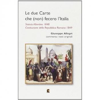 Le due carte che (non) fecero l'Italia. Statuto Albertino 1848 e Costituzione della Repubblica Romana 1849