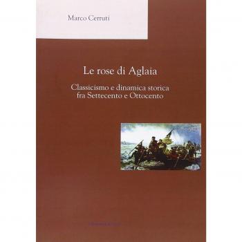 Le rose di Aglaia. Classicismo e dinamica storica fra settecento e ottocento