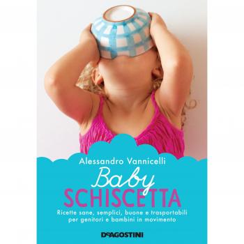 Baby schiscetta. Ricette sane, semplici, buone e trasportabili per genitori e bambini in movimento